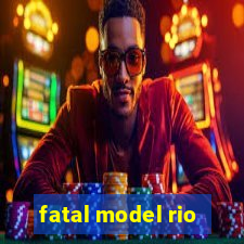 fatal model rio